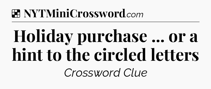 Solution: Holiday purchase ... or a hint to the circled letters - NYT Crossword