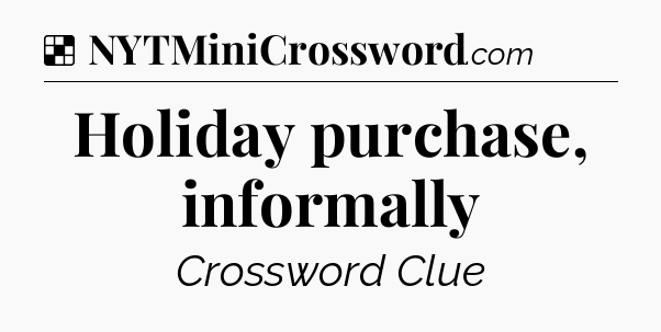 Solution: Holiday purchase, informally - NYT Crossword
