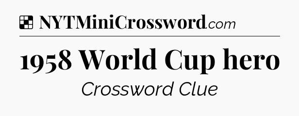 Solution: 1958 World Cup hero - NYT Crossword