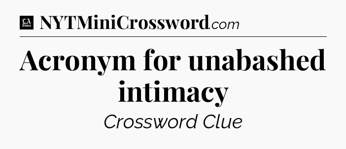 Acronym for unabashed intimacy - LA Times Crossword