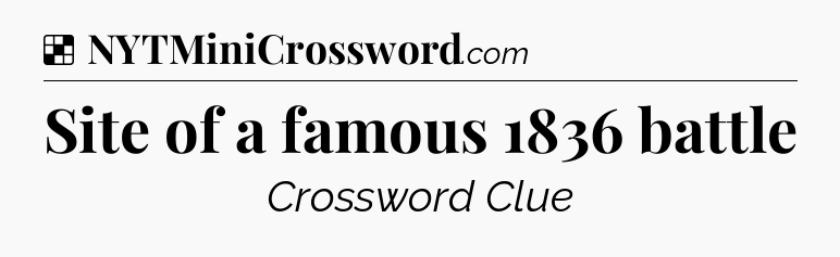 Solution: Site of a famous 1836 battle - NYT Crossword