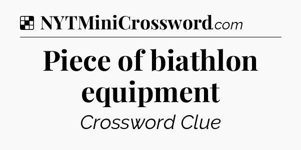 Solution: Piece of biathlon equipment - NYT Crossword