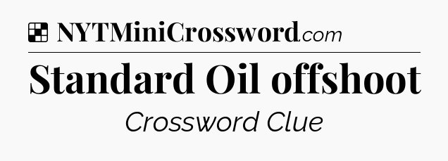 Solution: Standard Oil offshoot - NYT Crossword