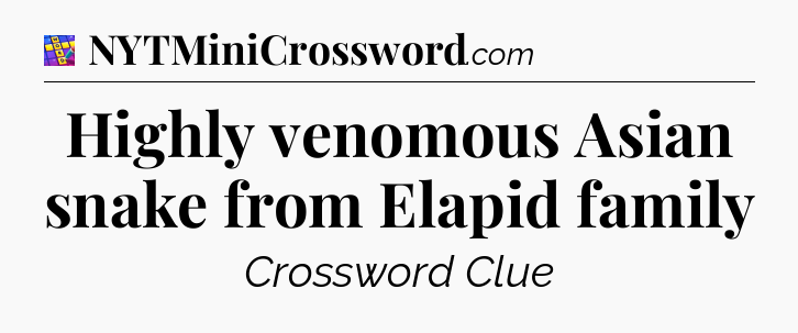 Highly venomous Asian snake from Elapid family Codycross