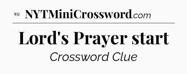 Lord's Prayer start - WSJ Crossword