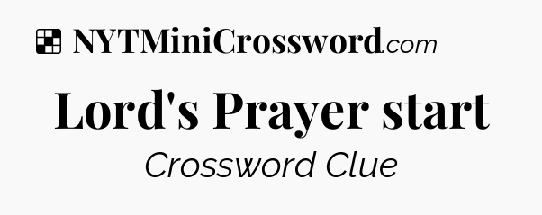 Solution: Lord's Prayer start - NYT Crossword