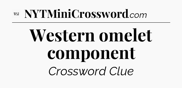 Western omelet component - WSJ Crossword