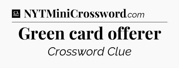Green card offerer - LA Times Crossword