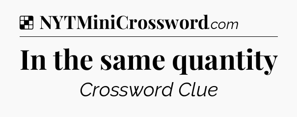 Solution: In the same quantity - NYT Crossword