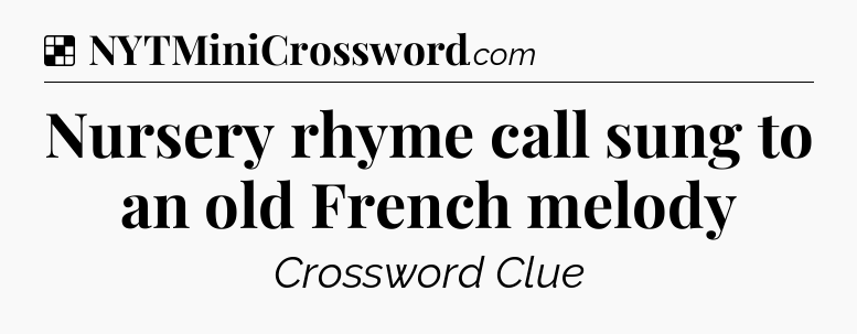 Solution: Nursery rhyme call sung to an old French melody - NYT Crossword