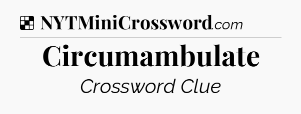 Solution: Circumambulate - NYT Crossword