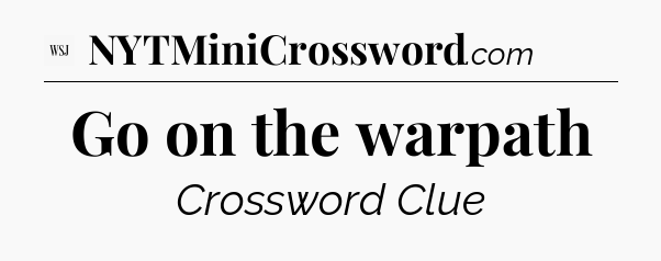 Go on the warpath - WSJ Crossword