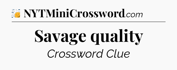 Savage quality - 7 Little Words