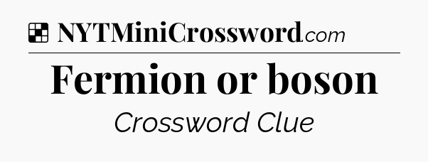 Solution: Fermion or boson - NYT Crossword