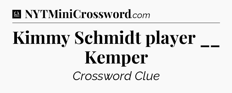 Kimmy Schmidt player __ Kemper - LA Times Crossword