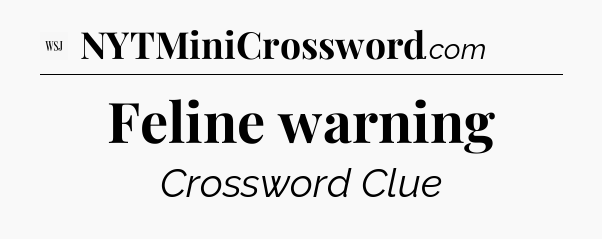 Feline warning - WSJ Crossword