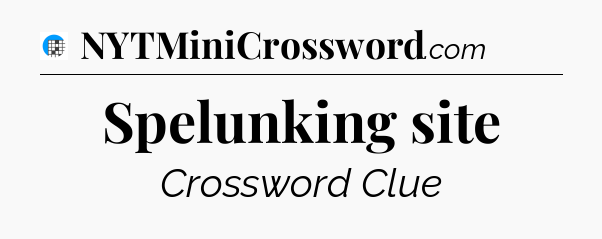 Spelunking site Crossword Clue