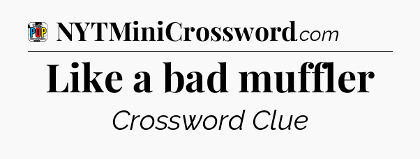 Like a bad muffler Crossword Clue