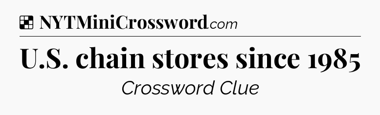 Solution: U.S. chain stores since 1985 - NYT Crossword