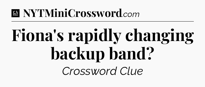 Fiona's rapidly changing backup band - LA Times Crossword
