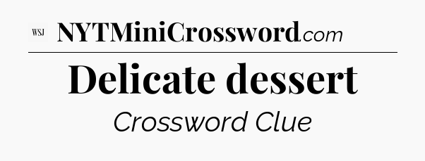 Delicate dessert - WSJ Crossword