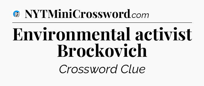 Environmental activist Brockovich Crossword Clue