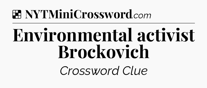 Solution: Environmental activist Brockovich - NYT Crossword