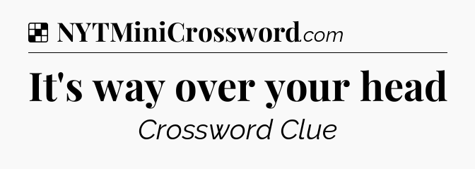 Solution: It's way over your head - NYT Crossword
