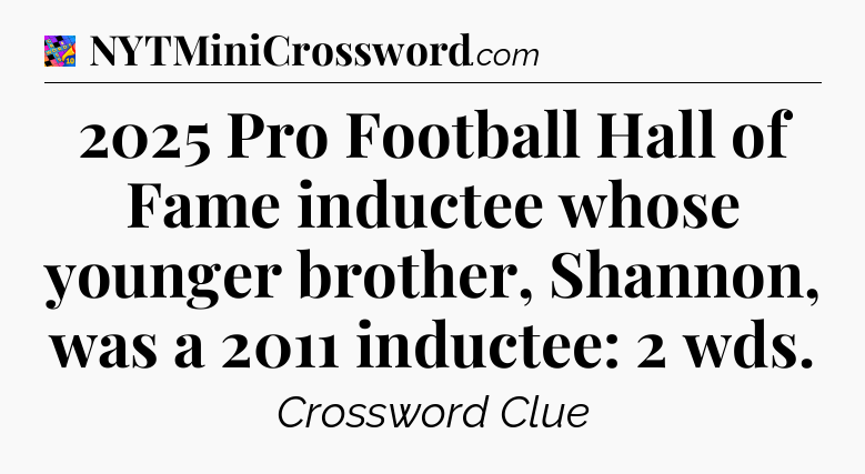 2025 Pro Football Hall of Fame inductee whose younger brother, Shannon, was a 2011 inductee: 2 wds Crossword Clue