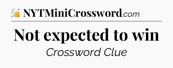 Not expected to win - 7 Little Words