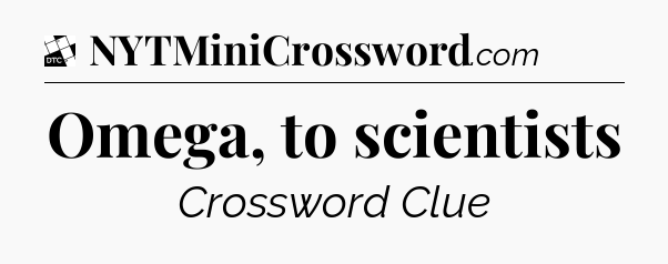 Omega, to scientists - Daily Themed Classic Crossword