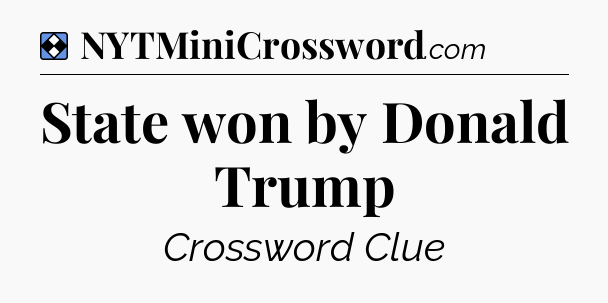 Solution: State won by Donald Trump - NYT Mini Crossword