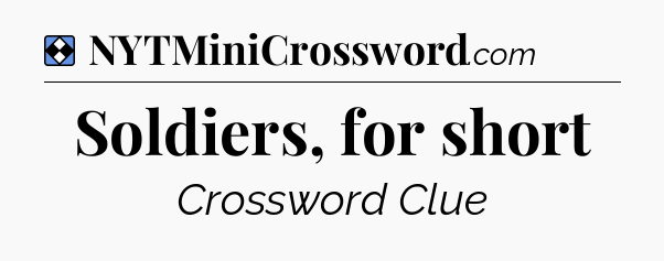 Solution: Soldiers, for short - NYT Mini Crossword