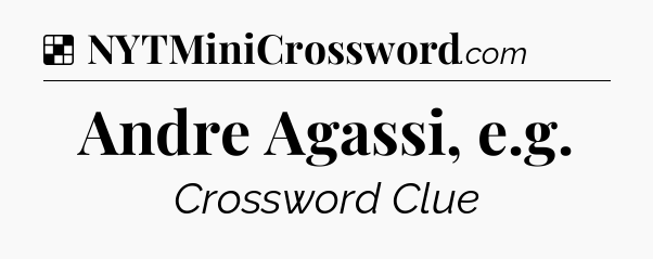 Solution: Andre Agassi, e.g - NYT Crossword
