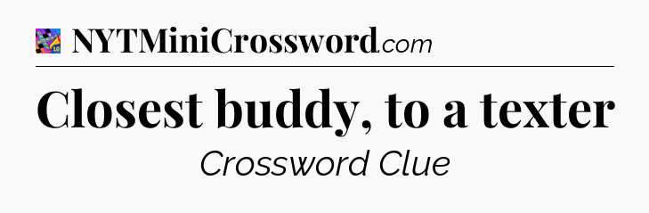 Closest buddy, to a texter Crossword Clue