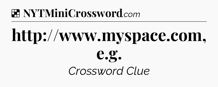 Solution: http://www.myspace.com, e.g - NYT Crossword