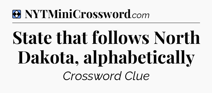 Solution: State that follows North Dakota, alphabetically - NYT Mini Crossword