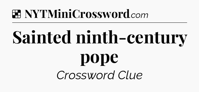 Solution: Sainted ninth-century pope - NYT Crossword