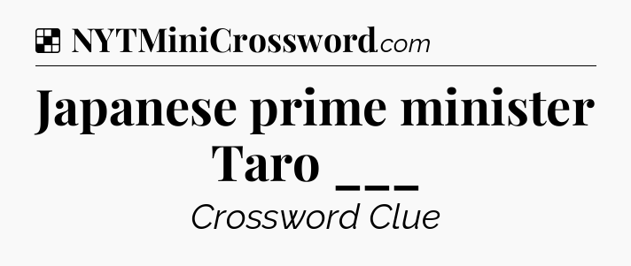 Solution: Japanese prime minister Taro ___ - NYT Crossword