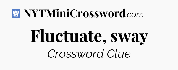 Fluctuate, sway Puzzle Page Crossword Clue