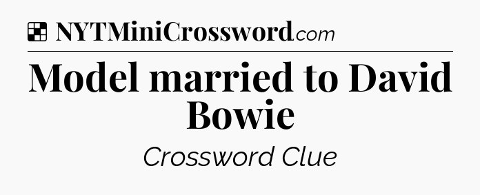 Solution: Model married to David Bowie - NYT Crossword