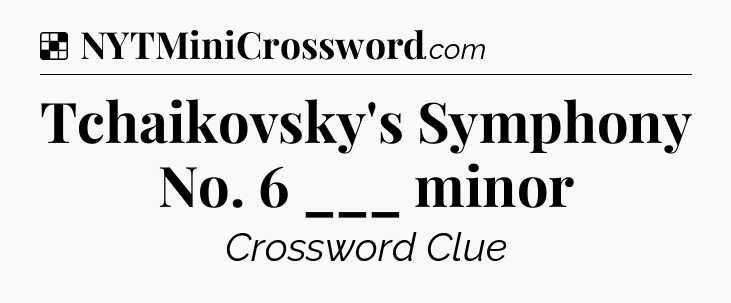 Solution: Tchaikovsky's Symphony No. 6 ___ minor - NYT Crossword