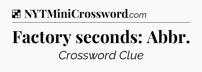 Solution: Factory seconds: Abbr - NYT Crossword