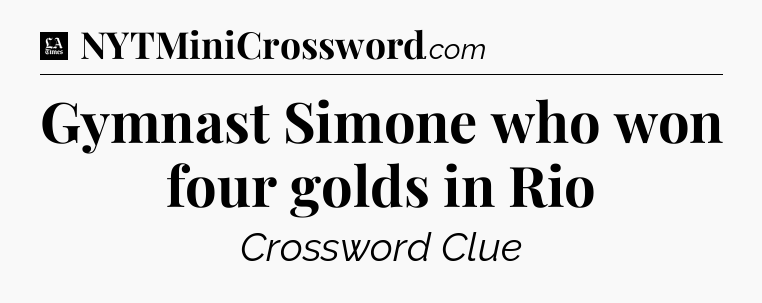 Gymnast Simone who won four golds in Rio - LA Times Crossword
