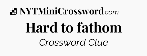 Solution: Hard to fathom - NYT Crossword