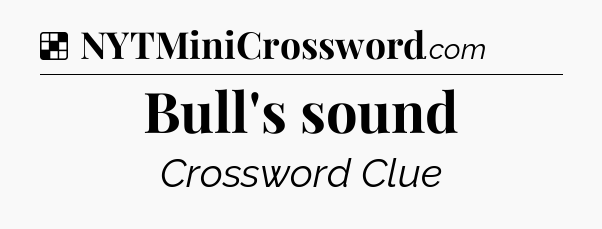 Solution: Bull's sound - NYT Crossword