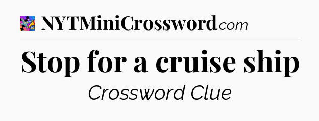 Stop for a cruise ship Crossword Clue