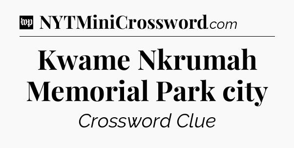 Kwame Nkrumah Memorial Park city Crossword Clue