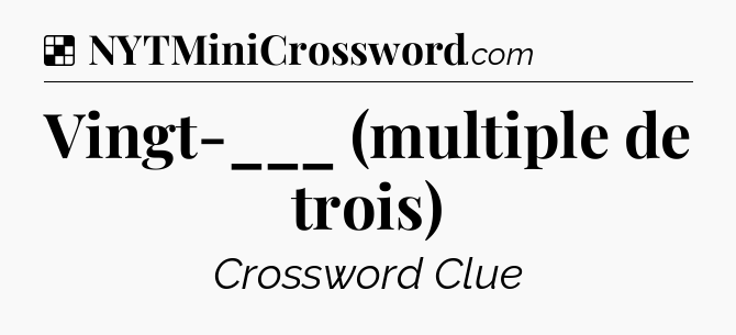 Solution: Vingt-___ (multiple de trois) - NYT Crossword