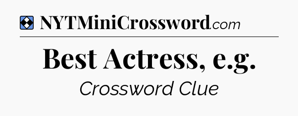 Solution: Best Actress, e.g - NYT Mini Crossword